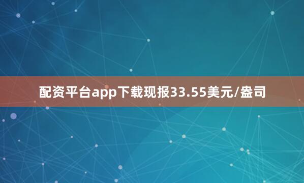 配资平台app下载现报33.55美元/盎司