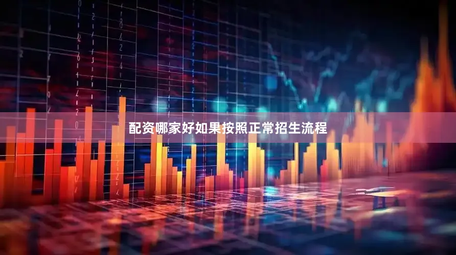 配资哪家好如果按照正常招生流程
