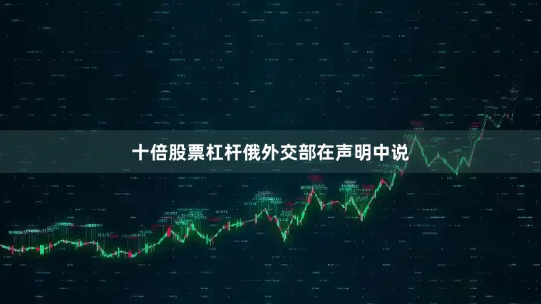 十倍股票杠杆　　俄外交部在声明中说