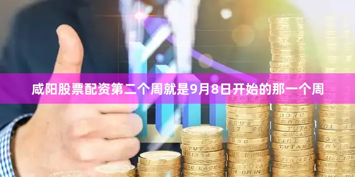 咸阳股票配资第二个周就是9月8日开始的那一个周