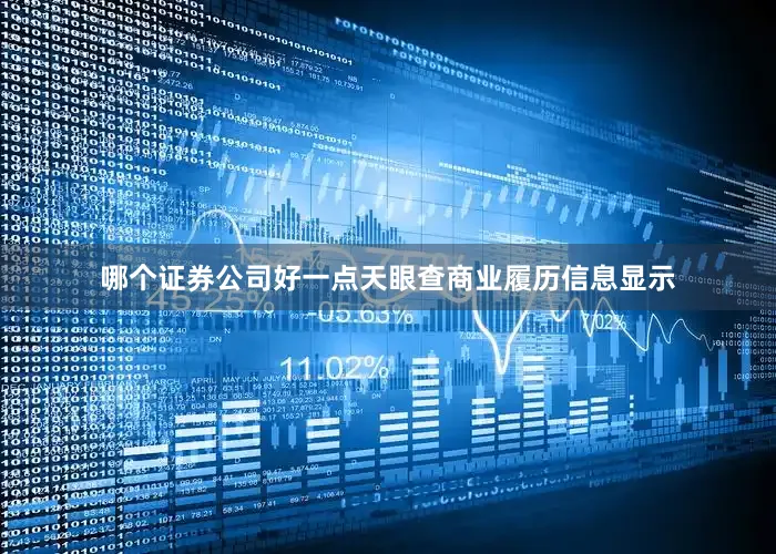 哪个证券公司好一点天眼查商业履历信息显示