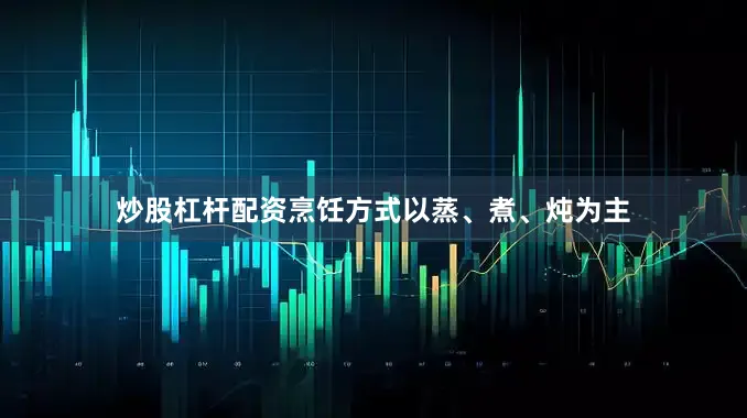 炒股杠杆配资烹饪方式以蒸、煮、炖为主