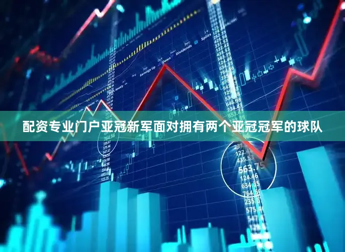 配资专业门户亚冠新军面对拥有两个亚冠冠军的球队